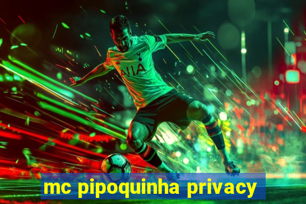 mc pipoquinha privacy